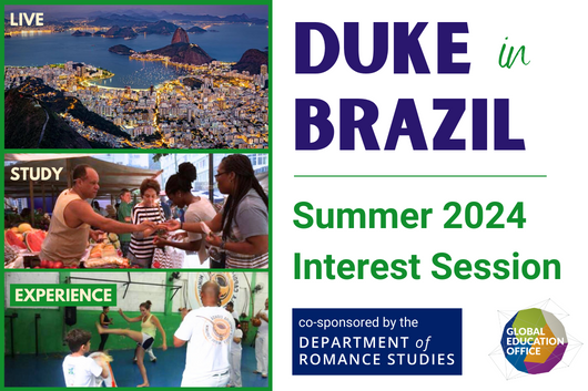Content includes an aerial view of Rio de Janeiro, a picture of a purchase being made at a market, and a picture of a student learning capoeira. The text reads: Duke in Brazil: Summer 2024 Interest Session. The logo of the Global Education Office, and the Department of Romance Studies is included.